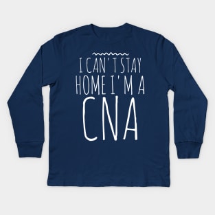 I CAN'T STAY HOME I'M A CNA NURSE Kids Long Sleeve T-Shirt